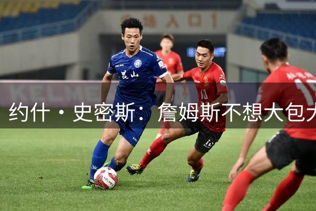 约什·史密斯：詹姆斯不想大包大揽 他想在76人扮演魔术师的角色