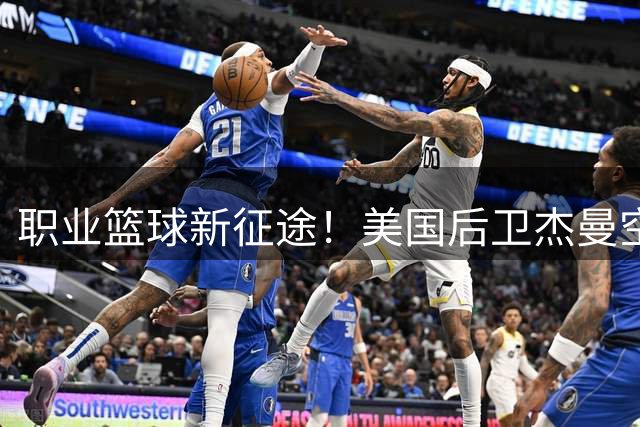 职业篮球新征途！美国后卫杰曼空降以色列联赛 激情喊话引爆粉丝