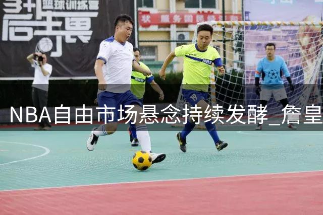 NBA自由市场悬念持续发酵 詹皇团队透露决策仍处评估阶段